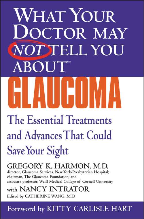 Book cover of WHAT YOUR DOCTOR MAY NOT TELL YOU ABOUT (TM) (TM): GLAUCOMA: The Essential Treatments and Advances That Could Save Your Sight