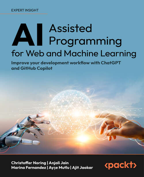 Book cover of AI-Assisted Programming for Web and Machine Learning: A Guide To Optimizing Developer Productivity In Machine Learning, Data Science, And App And Low Code Development