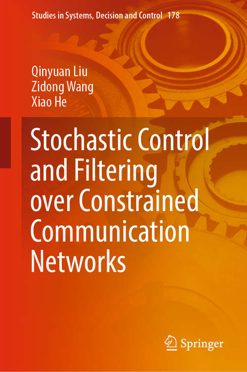 Book cover of Stochastic Control and Filtering over Constrained Communication Networks (Studies in Systems, Decision and Control #178)