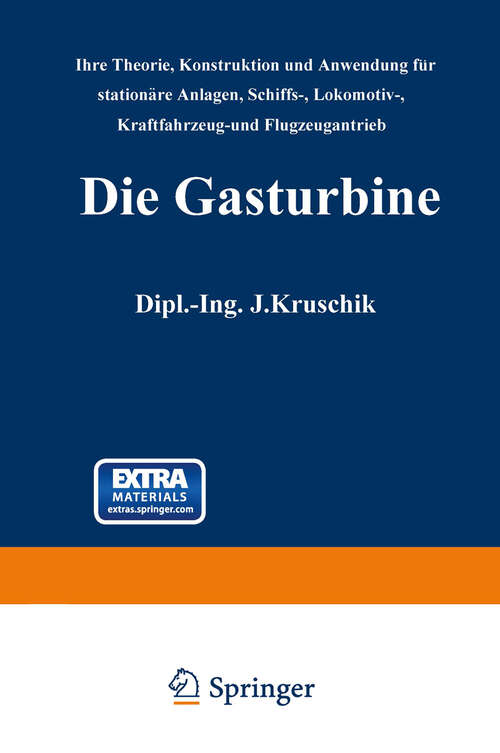 Book cover of Die Gasturbine: Ihre Theorie, Konstruktion und Anwendung für stationäre Anlagen, Schiffs-, Lokomotiv-, Kraftfahrzeug- und Flugzeugantrieb (1952)