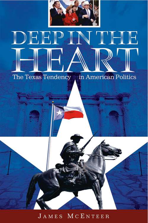 Book cover of Deep in the Heart: The Texas Tendency in American Politics (Non-ser.)