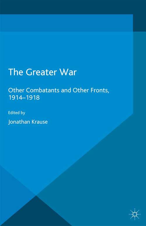 Book cover of The Greater War: Other Combatants and Other Fronts, 1914-1918 (2014) (Studies in Military and Strategic History)