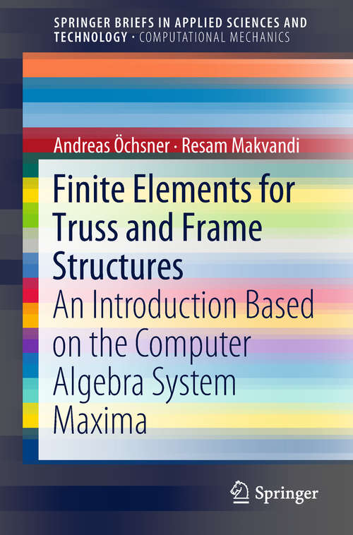 Book cover of Finite Elements for Truss and Frame Structures: An Introduction Based on the Computer Algebra System Maxima (SpringerBriefs in Applied Sciences and Technology)