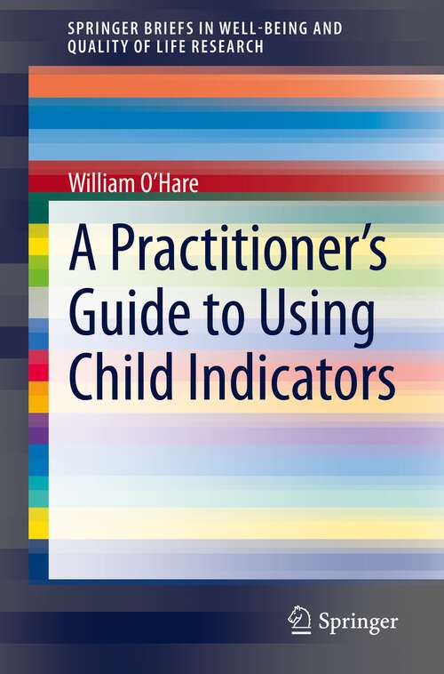 Book cover of A Practitioner’s Guide to Using Child Indicators (1st ed. 2022) (SpringerBriefs in Well-Being and Quality of Life Research)