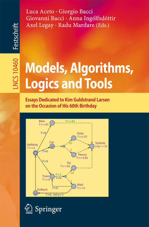 Book cover of Models, Algorithms, Logics and Tools: Essays Dedicated to Kim Guldstrand Larsen on the Occasion of His 60th Birthday (Lecture Notes in Computer Science #10460)