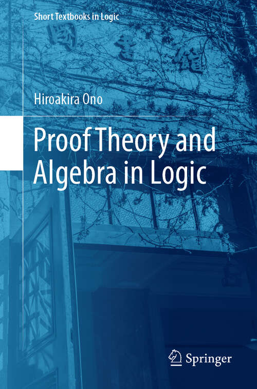 Book cover of Proof Theory and Algebra in Logic (1st ed. 2019) (Short Textbooks in Logic)