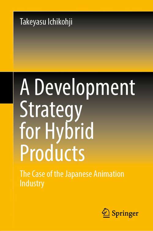Book cover of A Development Strategy for Hybrid Products: The Case of the Japanese Animation Industry (1st ed. 2022)