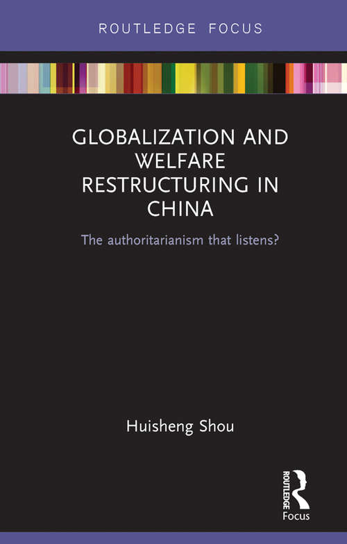 Book cover of Globalization and Welfare Restructuring in China: The Authoritarianism That Listens? (Routledge Contemporary China Series)
