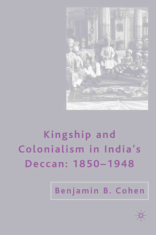Book cover of Kingship and Colonialism in India’s Deccan 1850–1948 (2007)