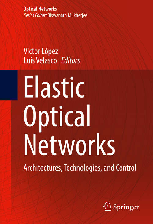 Book cover of Elastic Optical Networks: Architectures, Technologies, and Control (1st ed. 2016) (Optical Networks)