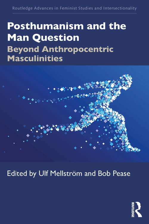 Book cover of Posthumanism and the Man Question: Beyond Anthropocentric Masculinities (Routledge Advances in Feminist Studies and Intersectionality)