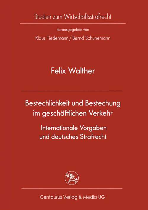 Book cover of Bestechlichkeit und Bestechung im geschäftlichen Verkehr - Internationale Vorgaben und deutsches Strafrecht (1. Aufl. 2011) (Studien zum Wirtschaftsstrafrecht #36)