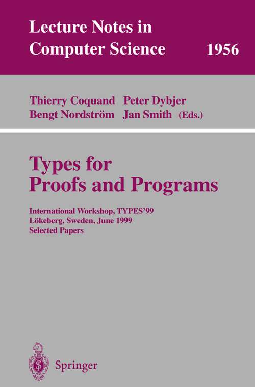Book cover of Types for Proofs and Programs: International Workshop, TYPES'99, Lökeberg, Sweden, June 12-16, 1999, Selected Papers (2000) (Lecture Notes in Computer Science #1956)