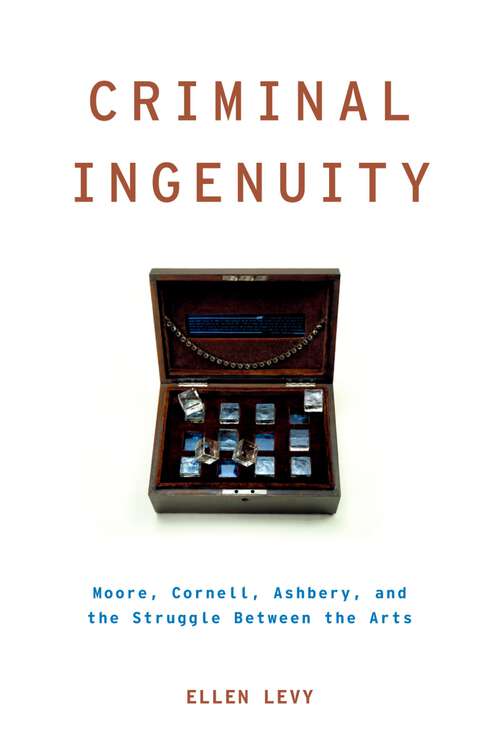 Book cover of Criminal Ingenuity: Moore, Cornell, Ashbery, and the Struggle Between the Arts (Modernist Literature and Culture)