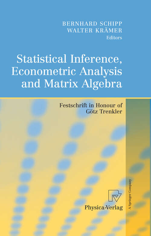 Book cover of Statistical Inference, Econometric Analysis and Matrix Algebra: Festschrift in Honour of Götz Trenkler (2009)