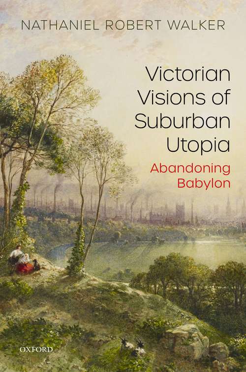 Book cover of Victorian Visions of Suburban Utopia: Abandoning Babylon