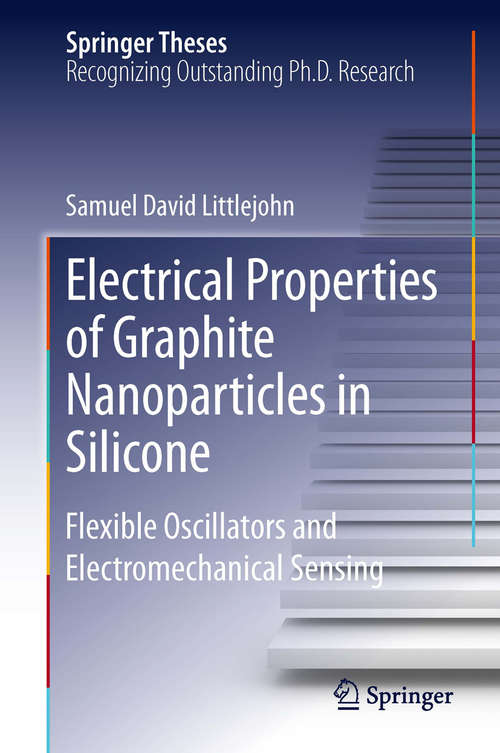 Book cover of Electrical Properties of Graphite Nanoparticles in Silicone: Flexible Oscillators and Electromechanical Sensing (2014) (Springer Theses)