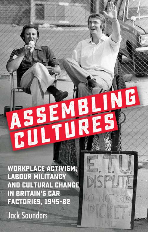 Book cover of Assembling cultures: Workplace activism, labour militancy and cultural change in Britain's car factories, 1945-82