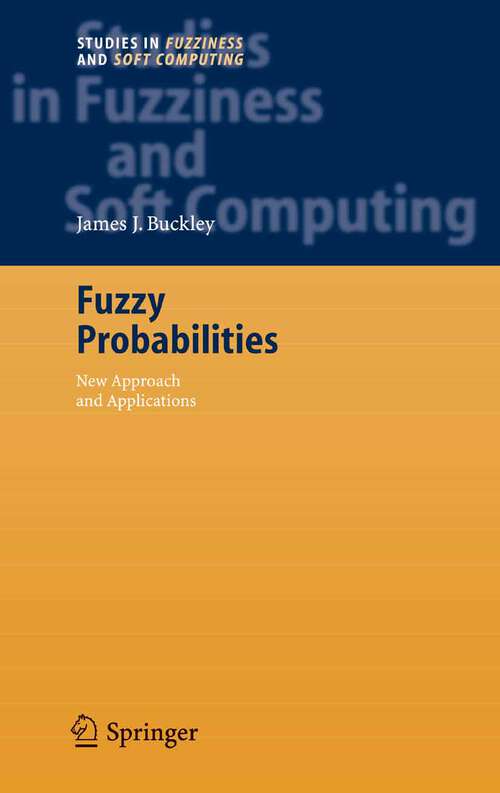 Book cover of Fuzzy Probabilities: New Approach and Applications (2005) (Studies in Fuzziness and Soft Computing #115)