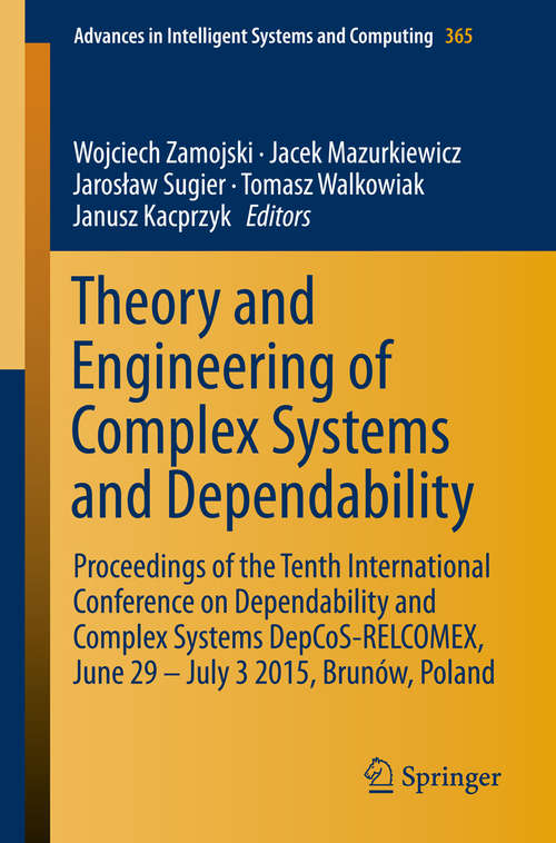 Book cover of Theory and Engineering of Complex Systems and Dependability: Proceedings of the Tenth International Conference on Dependability and Complex Systems DepCoS-RELCOMEX, June 29 – July 3 2015, Brunów, Poland (2015) (Advances in Intelligent Systems and Computing #365)