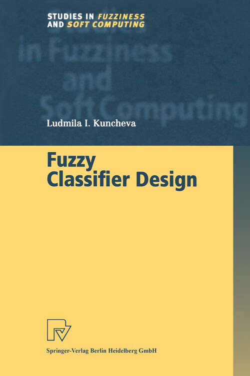 Book cover of Fuzzy Classifier Design (2000) (Studies in Fuzziness and Soft Computing #49)