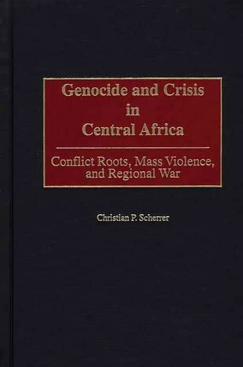Book cover of Genocide and Crisis in Central Africa: Conflict Roots, Mass Violence, and Regional War (Non-ser.)