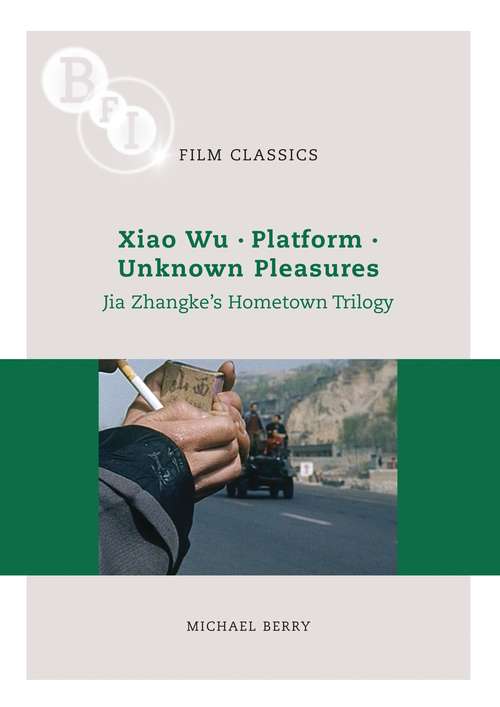 Book cover of Jia Zhangke's 'Hometown Trilogy': Xiao Wu, Platform, Unknown Pleasures (BFI Film Classics)