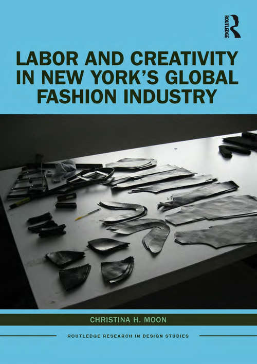 Book cover of Labor and Creativity in New York’s Global Fashion Industry (Routledge Research in Design Studies)