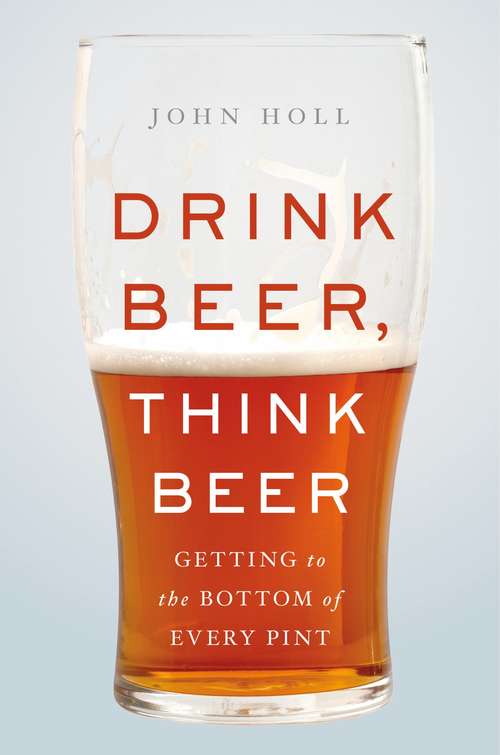 Book cover of Drink Beer, Think Beer: Getting To The Bottom Of Every Pint