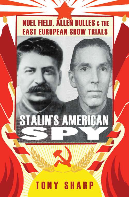 Book cover of Stalin’s American Spy: Noel Field, Allen Dulles And The East European Show-trials