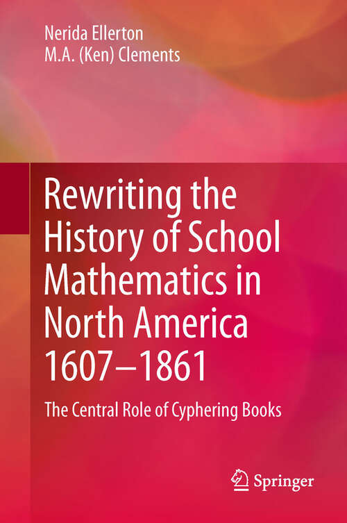 Book cover of Rewriting the History of School Mathematics in North America 1607-1861: The Central Role of Cyphering Books (2012)