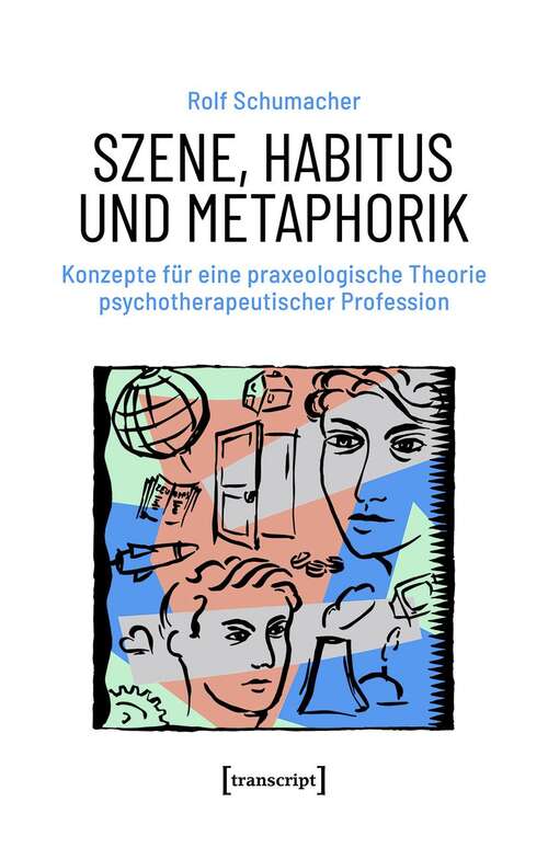 Book cover of Szene, Habitus und Metaphorik: Konzepte für eine praxeologische Theorie psychotherapeutischer Profession