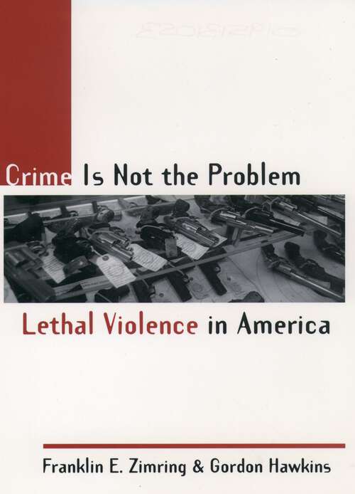 Book cover of Crime Is Not the Problem: Lethal Violence in America (Studies in Crime and Public Policy)