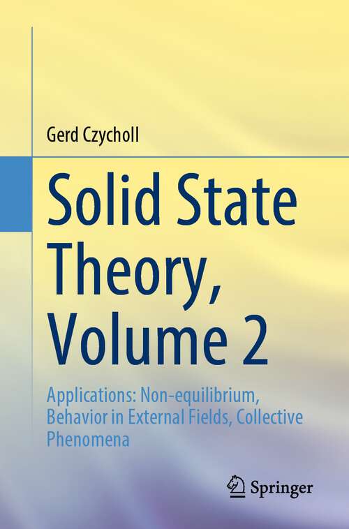 Book cover of Solid State Theory, Volume 2: Applications: Non-equilibrium, Behavior in External Fields, Collective Phenomena (1st ed. 2023)