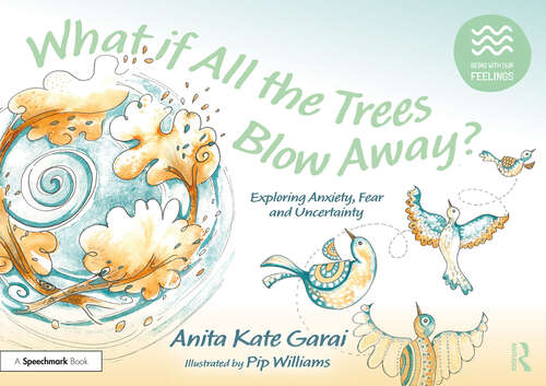 Book cover of What if All the Trees Blow Away?: Exploring Anxiety, Fear and Uncertainty (Being With Our Feelings)