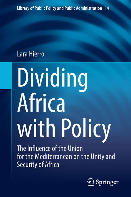 Book cover of Dividing Africa with Policy: The Influence of the Union for the Mediterranean on the Unity and Security of Africa (1st ed. 2020) (Library of Public Policy and Public Administration #14)
