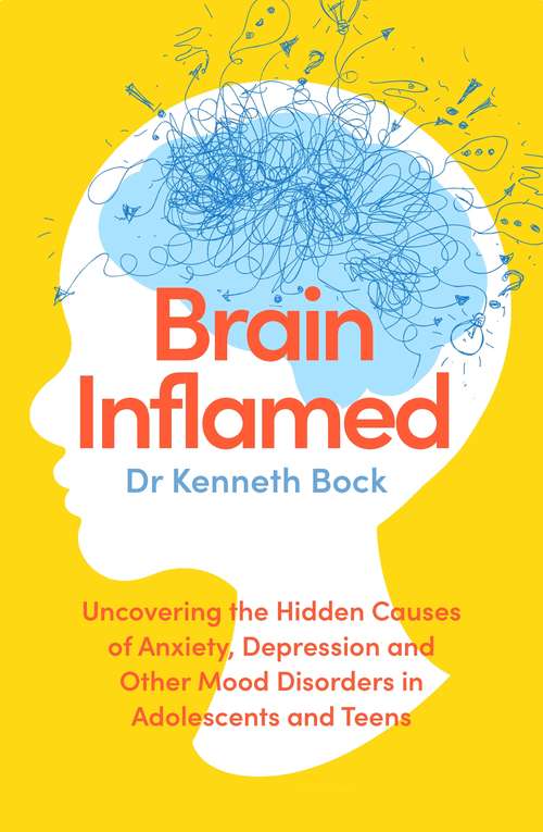 Book cover of Brain Inflamed: Uncovering the hidden causes of anxiety, depression and other mood disorders in adolescents and teens