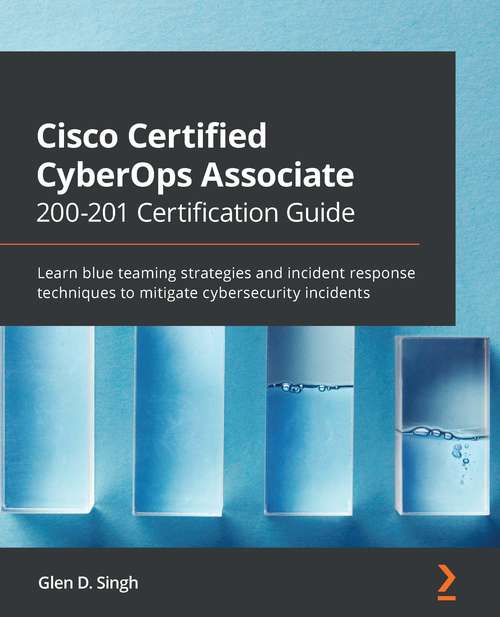 Book cover of Cisco Certified Cyberops Associate 200-201 Certification Guide: Learn Blue Teaming Strategies And Incident Response Techniques To Mitigate Cybersecurity Incidents
