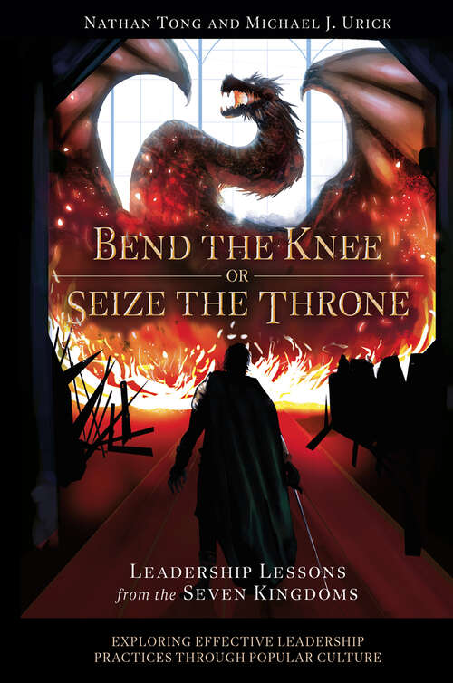 Book cover of Bend the Knee or Seize the Throne: Leadership Lessons from the Seven Kingdoms (Exploring Effective Leadership Practices through Popular Culture)