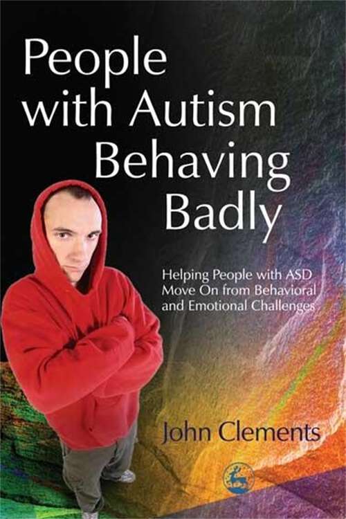 Book cover of People with Autism Behaving Badly: Helping People with ASD Move On from Behavioral and Emotional Challenges (PDF)