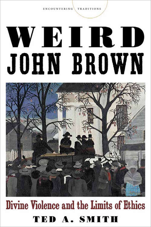 Book cover of Weird John Brown: Divine Violence and the Limits of Ethics (Encountering Traditions)