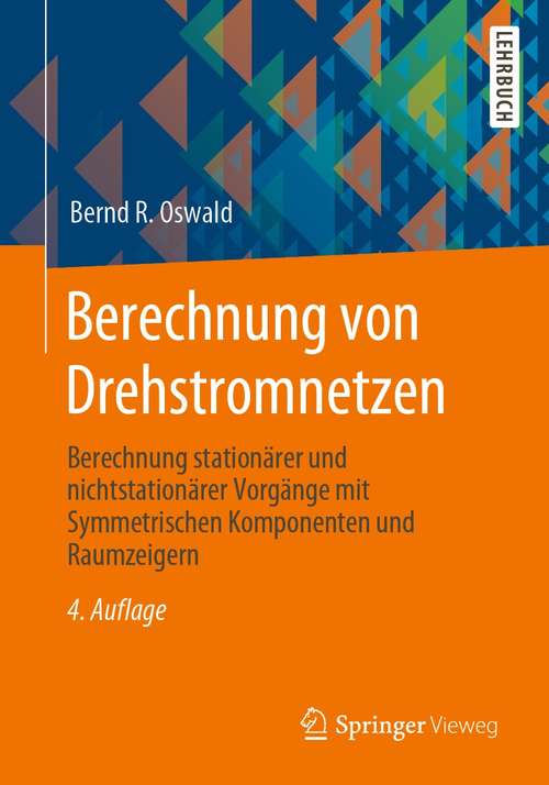 Book cover of Berechnung von Drehstromnetzen: Berechnung stationärer und nichtstationärer Vorgänge mit Symmetrischen Komponenten und Raumzeigern (4., korrig. u. erw. Aufl. 2021)