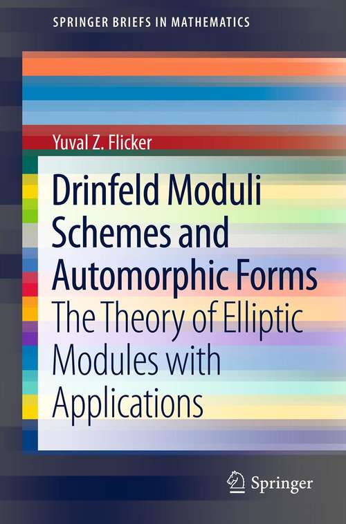 Book cover of Drinfeld Moduli Schemes and Automorphic Forms: The Theory of Elliptic Modules with Applications (2013) (SpringerBriefs in Mathematics)