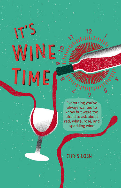 Book cover of It's Wine Time: Everything You've Always Wanted To Know But Were Too Afraid To Ask About Red, White, Rosé, And Sparkling Wine