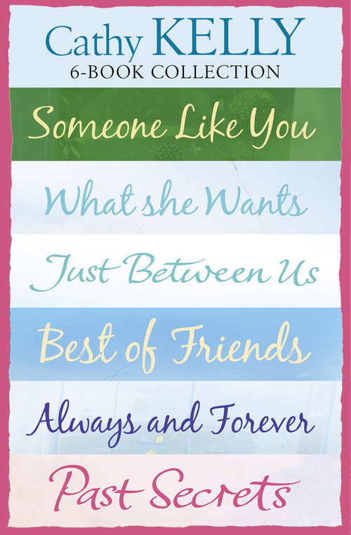 Book cover of Cathy Kelly 6-Book Collection: Someone Like You, What She Wants, Just Between Us, Best Of Friends, Always And Forever, Past Secrets (ePub edition)