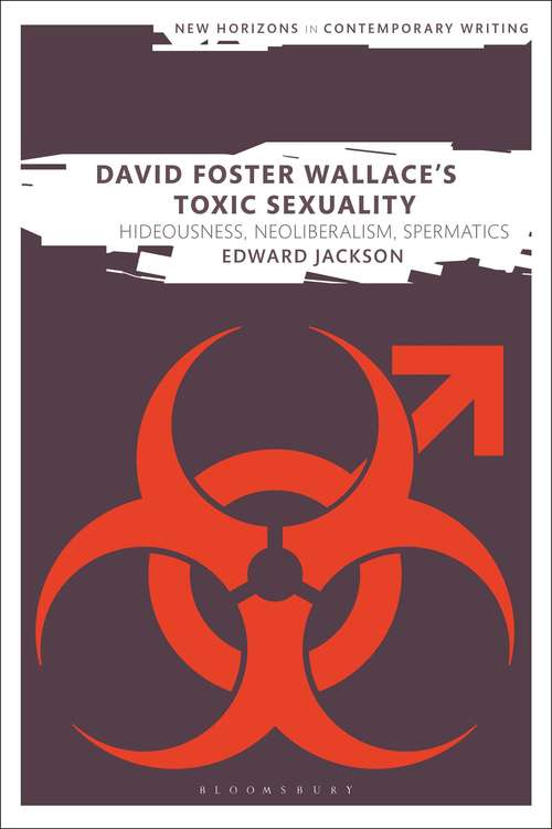 Book cover of David Foster Wallace's Toxic Sexuality: Hideousness, Neoliberalism, Spermatics (New Horizons in Contemporary Writing)