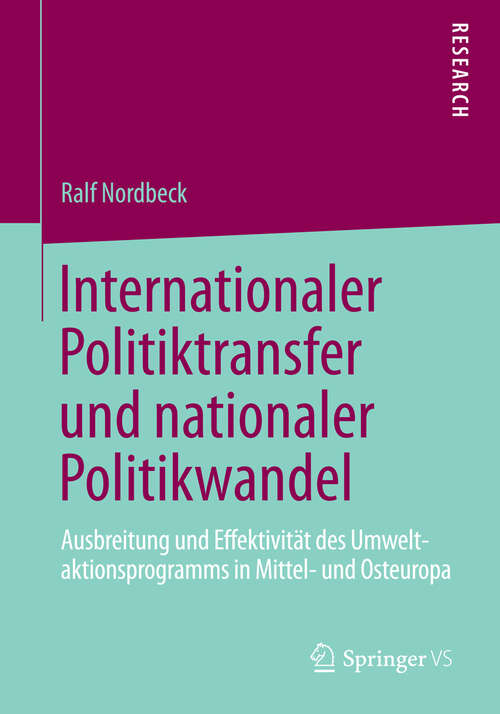 Book cover of Internationaler Politiktransfer und nationaler Politikwandel: Ausbreitung und Effektivität des Umweltaktionsprogramms in Mittel- und Osteuropa (2013)