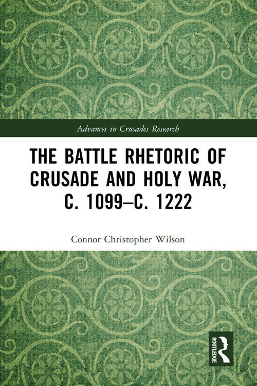 Book cover of The Battle Rhetoric of Crusade and Holy War, c. 1099–c. 1222 (Advances in Crusades Research)