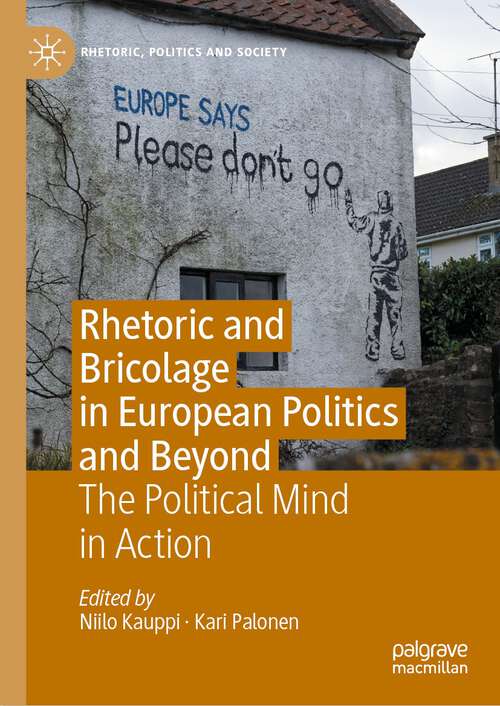 Book cover of Rhetoric and Bricolage in European Politics and Beyond: The Political Mind in Action (1st ed. 2022) (Rhetoric, Politics and Society)