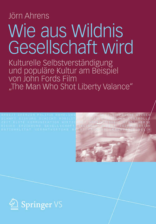 Book cover of Wie aus Wildnis Gesellschaft wird: Kulturelle Selbstverständigung und populäre Kultur am Beispiel von John Fords Film "The Man Who Shot Liberty Valance" (2012)